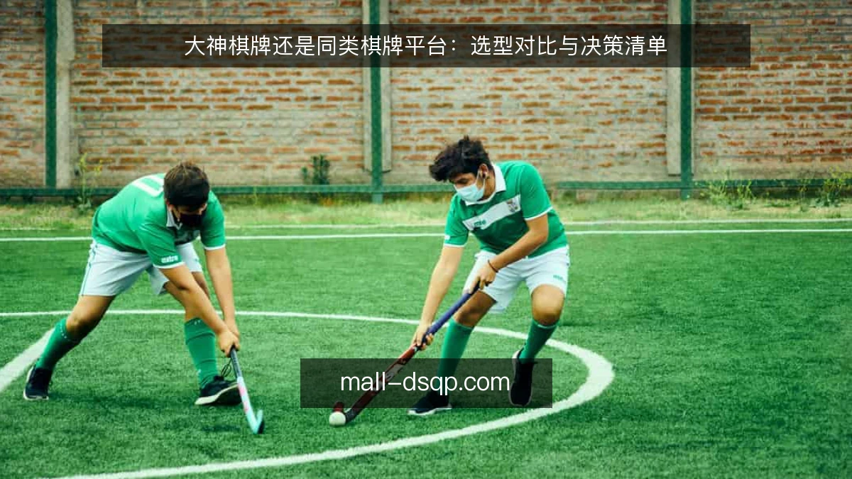 大神棋牌还是同类棋牌平台：选型对比与决策清单