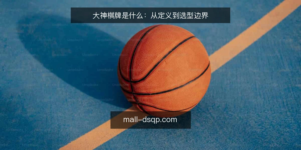 大神棋牌是什么：从定义到选型边界 — 需求定义：大神棋牌是什么 配图