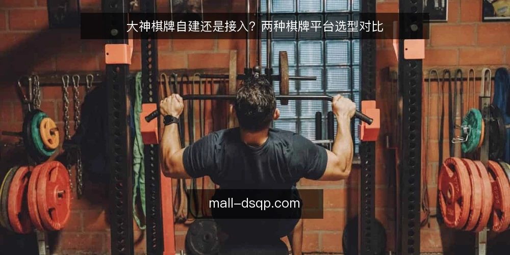 大神棋牌自建还是接入?两种棋牌平台选型对比 — 先明确选型标准 配图
