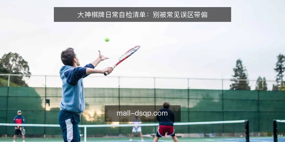 大神棋牌日常自检清单:别被常见误区带偏 — 为什么现在需要一份日常自检清单 配图